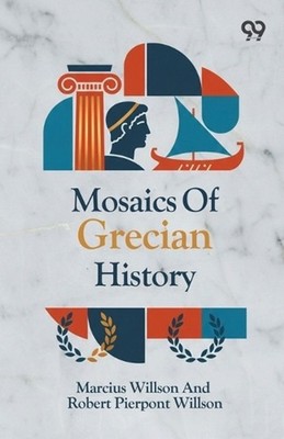 Mosaics Of Grecian History by Marcius Willson Robert Pie Willson Paperback Book