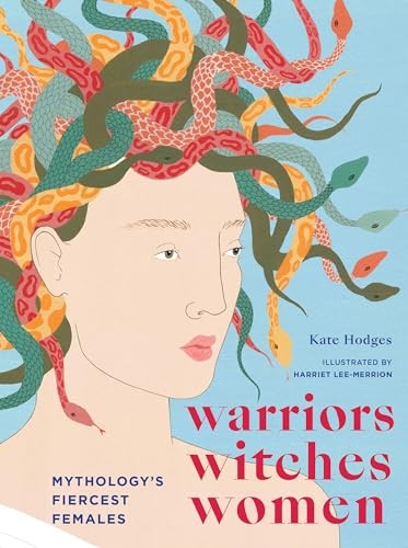 Warriors, Witches, Women: Mythology's Fiercest Females,Kate Hodg