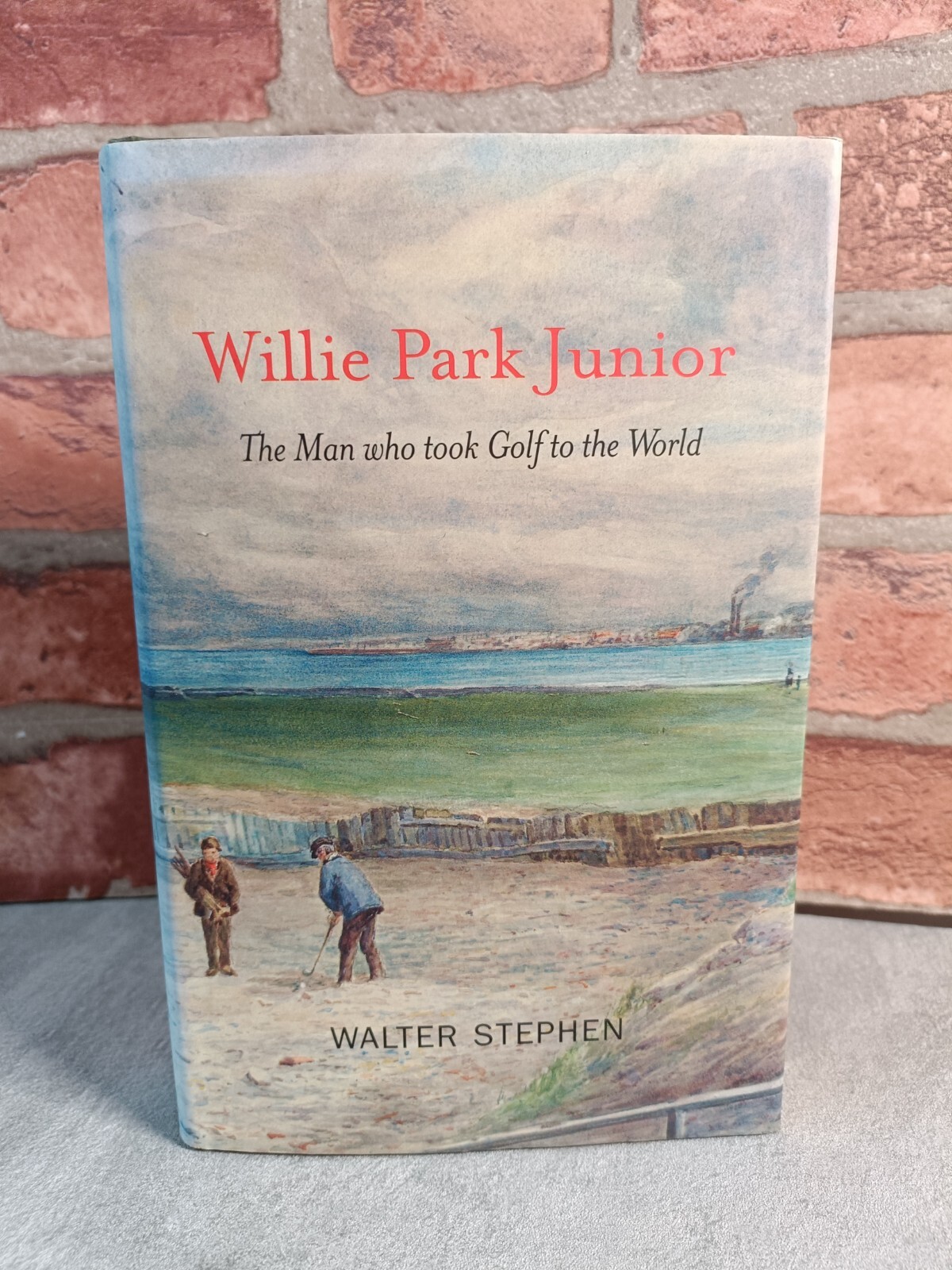 Signed Willie Park Junior: The Man Who Took Golf to the World Walter Stephen