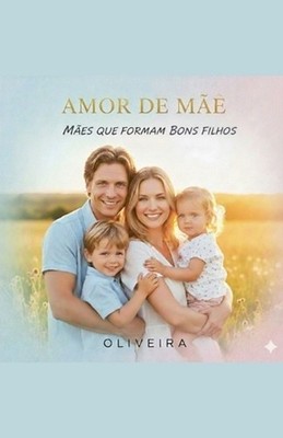 Amor de me. Me que formam bons filhos by Oliveira (Portuguese) Paperback Book
