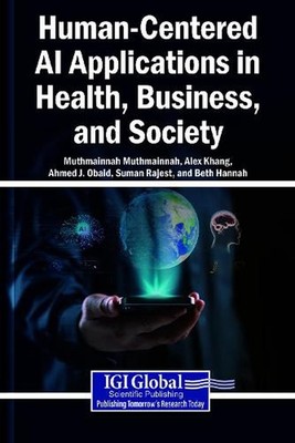 Human-Centered AI Applications in Health, Business, and Society by Muthmainnah M