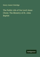 Henry James Coleridge | The Public Life Of Our Lord Jesus Christ. The...
