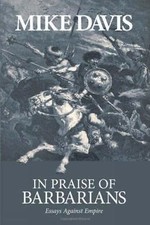In Praise of Barbarians: Essays Against Empire by Davis, Mike