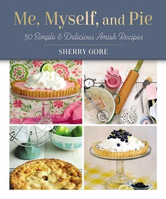 Me, Myself, and Pie: 30 Simple and Delicious Amish Recipe Cards by Sherry Gore (
