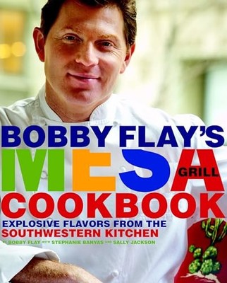 Bobby Flay's Mesa Grill Cookbook : Explosive Flavors from the Southwestern ...