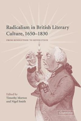 Radicalism in British Literary Culture, 1650-1830 : From Revolution to Revolu...