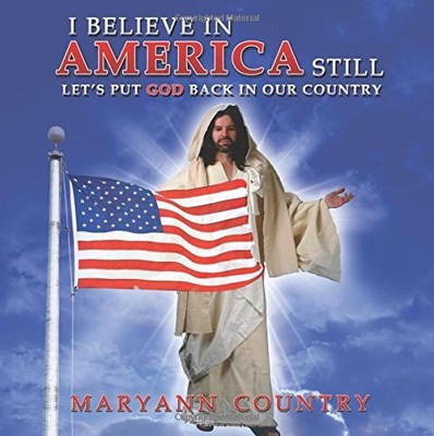 I BELIEVE IN AMERICA STILL: LET'S PUT GOD BACK IN OUR By Maryann Country **NEW**