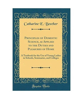 Principles of Domestic Science, as Applied to the Duties and Pleasures of Home: 