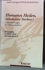 Humanes Heilen, inhumanes Sterben? : Gratwand...