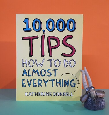 K Sorrell: 10,000 Tips ~ How To Do Almost Everything/hints & tips/reference