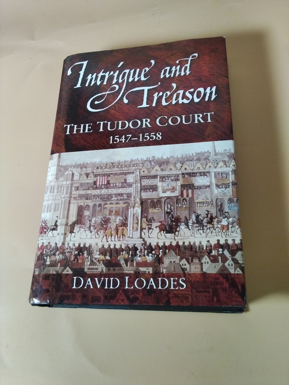 Intrigue and Treason: The Tudor Court, 1547-1558, David Loades