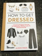 How to Get Dressed: A Costume Designer’s Secrets..By Alison Freer FIRST EDITION