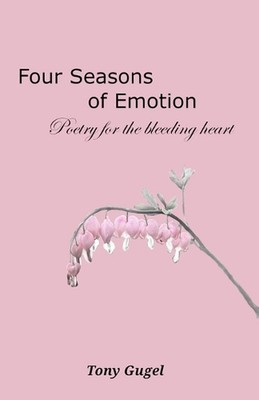 Vier Jahreszeiten der Emotionen: Gedichte für das blutende Herz von Tony Gugel Taschenbuch B