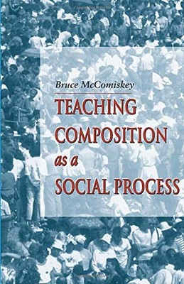 TEACHING COMPOSITION AS A SOCIAL PROCESS By Bruce Mccomiskey Excellent Condition