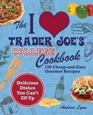 I Love Trader Joe's College Cookbook: 150 Cheap and Easy Gourmet Recipes