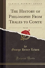 THE HISTORY OF PHILOSOPHY FROM THALES TO COMTE, VOL. 1 OF By George Henry Lewes