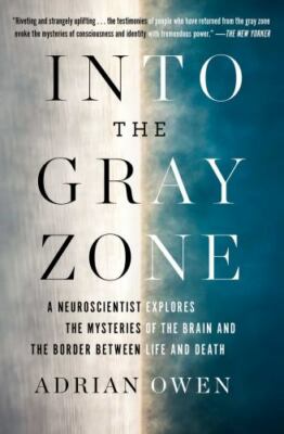 Into the Gray Zone : A Neuroscientist Explores the Mysteries of the Brain and...