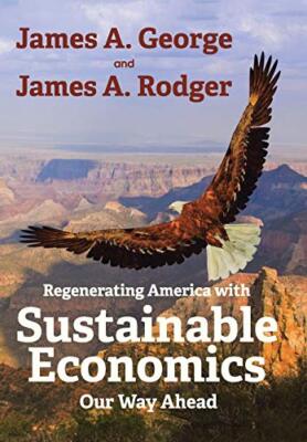 REGENERATING AMERICA WITH SUSTAINABLE ECONOMICS: OUR WAY By James A. NEW