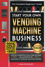 Start Your Own Vending Machine Business: Collect Monthly Full-Time Income on Aut
