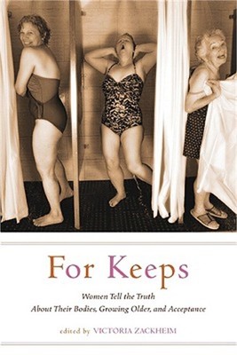 For Keeps: Women Tell the Truth about Their Bodies, Growing Older, and Acceptanc