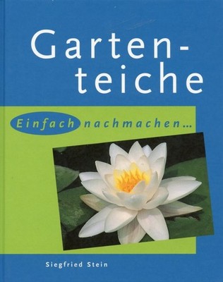 Gartenteiche - Teiche für den Garten einfach selber machen / Siegfried Stein