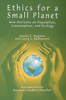 Ethics for a Small Planet: New Horizons on Population, Consumpti