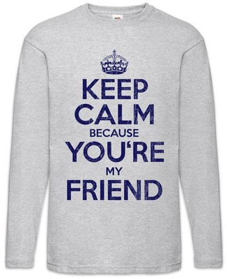 Keep Calm Because You're My Friend Langarm T-Shirt Bester Freund Freundin Beste