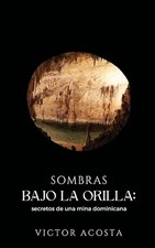Sombras Bajo La Orilla: Secretos de una mina Dominicana by Victor Acosta (Spanis