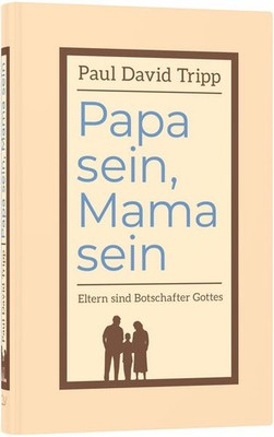 Papa sein, Mama sein | Paul David Tripp | deutsch | Parenting