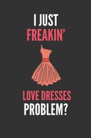 I Just Freakin' Love Dresses: Notebook Journal 110 Pages Great
