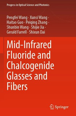 Mid-Infrared Fluoride and Chalcogenide Glasses and Fibers Pengfei Wang (u. a.)