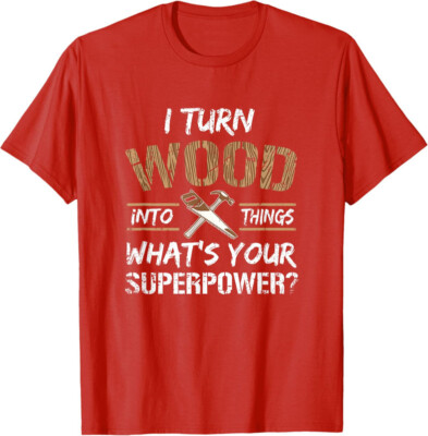 I Turn Wood Into Things What's Your Superpower Funny Unisex T-Shirt