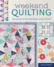 Weekend Quilting : Quilt and Unwind With Simple Designs to Sew in No Time, Pa...