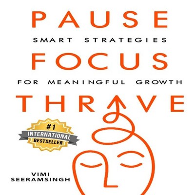 PAUSE FOCUS THRIVE Smart Strategies for Meaningful Growth Vimi Se