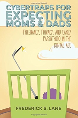 CYBERTRAPS FOR EXPECTING MOMS & DADS: PREGNANCY, PRIVACY, By Frederick S. Lane