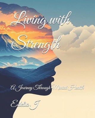Living with Strength: A Journey Through Mental Health by Edelia J. Paperback Boo