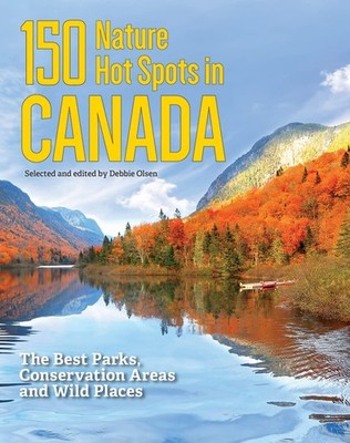 150 Nature Hot Spots in Canada: The Best Parks, Conservation Areas and Wild ...