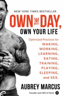 Own the Day, Own Your Life: Optimized Practices for Waking, Working, Learning, E