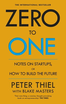 Zero to One: Notes on Start Ups, or How to Build the Future -Peter Thiel   Peter