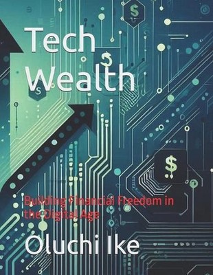 Tech Wealth: Building Financial Freedom in the Digital Age by Oluchi Ike Paperba