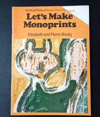 Let's Make Monoprints by Elisabeth & Pierre Baulig Starting Points Series Book.