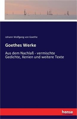 Goethes Werke: Aus dem Nachla� - vermischte Gedichte, Xenien und weitere Texte (