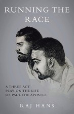 Running the Race: A Three Act Play On The Life Of Paul The Apostle by Raj Hans P