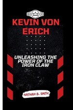 Kevin Von Erich: Unleashing the Power of the Iron Claw by Nathan B. Smith Paperb