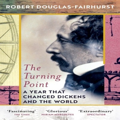The Turning Point A Year that Changed Dickens and the World Rober