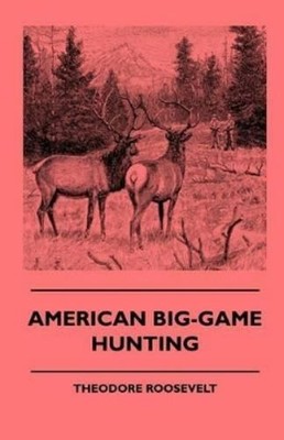 Theodore Roosevelt American Big-Game Hunting (Taschenbuch)
