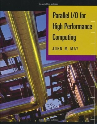 PARALLEL I/O FOR HIGH PERFORMANCE COMPUTING By John M. May - Hardcover EXCELLENT