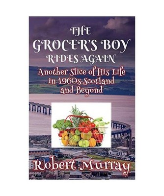 The Grocer's Boy Rides Again: Another Slice of His Life in 1960s Scotland and Be