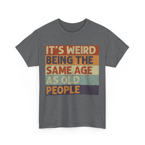 It's Weird Being The Same Age As Old People Retro Sarcastic T-Shirt - Picture 8 of 14