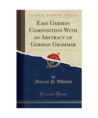 Easy German Composition With an Abstract of German Grammar [Classic Reprint], Ma
